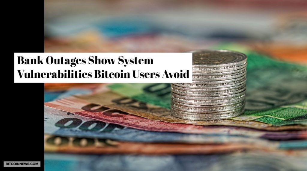 Bank Outages Show System Vulnerabilities Bitcoin Users Avoid