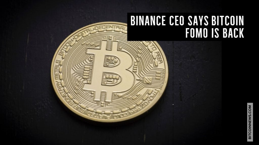 Binance CEO Says Bitcoin FOMO is Back