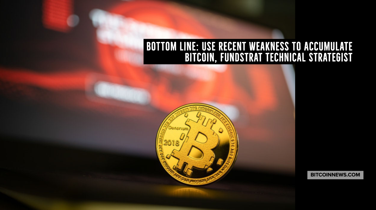 Bottom Line: Use Recent Weakness to Accumulate Bitcoin, Fundstrat Technical Strategist